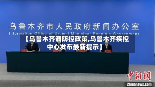 【乌鲁木齐调防控政策,乌鲁木齐疾控中心发布最新提示】