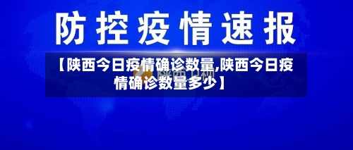 【陕西今日疫情确诊数量,陕西今日疫情确诊数量多少】