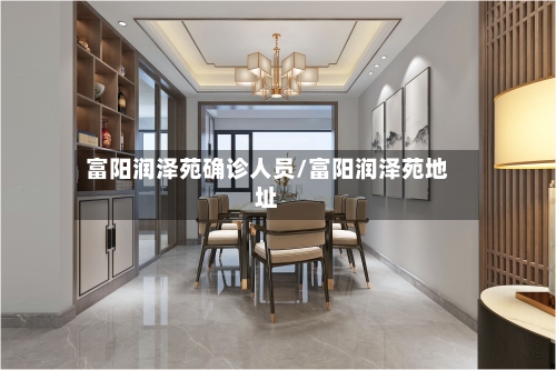 富阳润泽苑确诊人员/富阳润泽苑地址