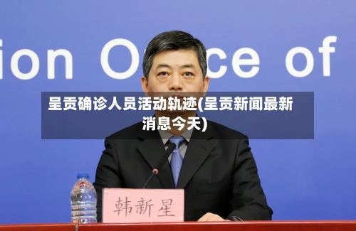 呈贡确诊人员活动轨迹(呈贡新闻最新消息今天)
