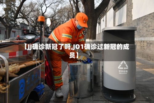 【JJ确诊新冠了吗,JO1确诊过新冠的成员】