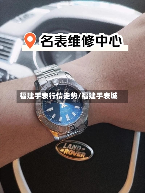福建手表行情走势/福建手表城