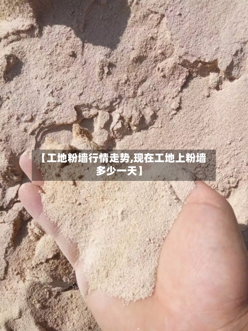 【工地粉墙行情走势,现在工地上粉墙多少一天】