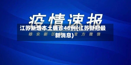 江苏新增本土确诊48例(江苏新冠最新消息)