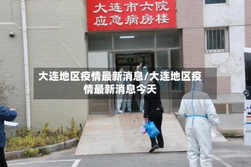 大连地区疫情最新消息/大连地区疫情最新消息今天