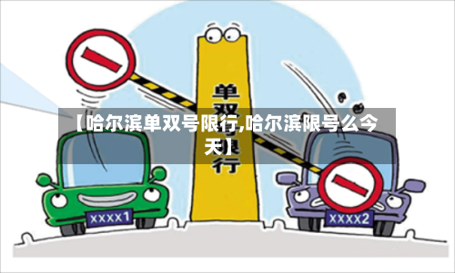 【哈尔滨单双号限行,哈尔滨限号么今天】