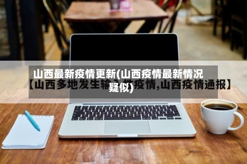 山西最新疫情更新(山西疫情最新情况疑似)