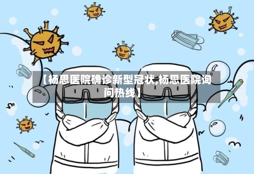 【杨思医院确诊新型冠状,杨思医院询问热线】