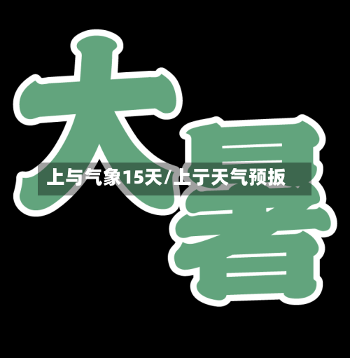 上与气象15天/上亍天气预扳