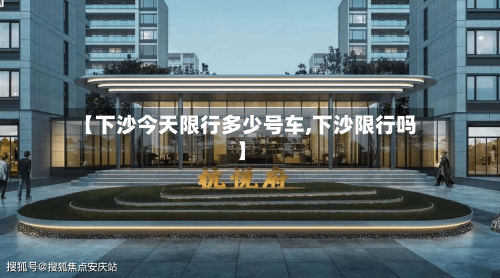 【下沙今天限行多少号车,下沙限行吗】