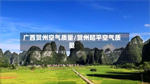 广西贺州空气质量/贺州昭平空气质量