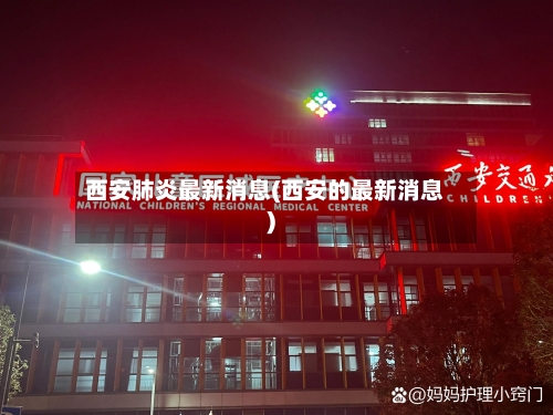 西安肺炎最新消息(西安的最新消息)