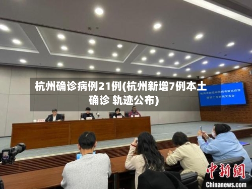 杭州确诊病例21例(杭州新增7例本土确诊 轨迹公布)