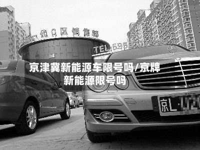 京津冀新能源车限号吗/京牌新能源限号吗