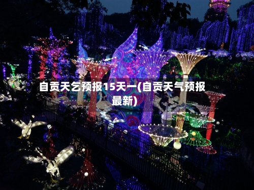 自贡天乞预报15天一(自贡天气预报最新)
