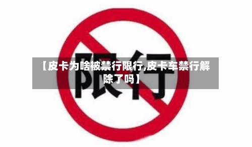 【皮卡为啥被禁行限行,皮卡车禁行解除了吗】