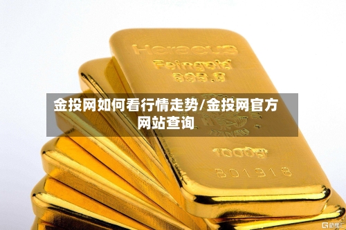 金投网如何看行情走势/金投网官方网站查询