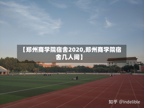 【郑州商学院宿舍2020,郑州商学院宿舍几人间】