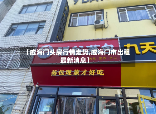 【威海门头房行情走势,威海门市出租最新消息】