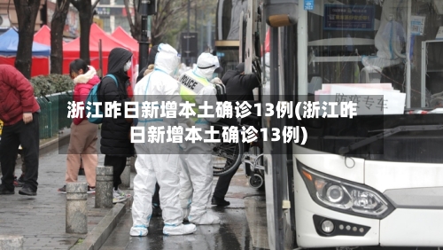浙江昨日新增本土确诊13例(浙江昨日新增本土确诊13例)