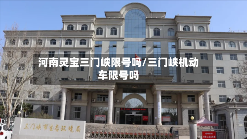 河南灵宝三门峡限号吗/三门峡机动车限号吗