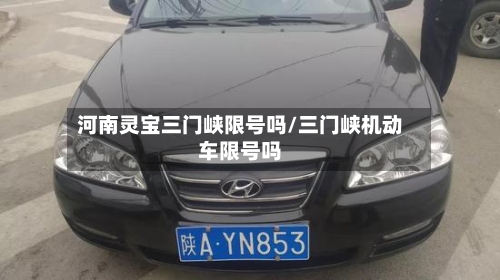 河南灵宝三门峡限号吗/三门峡机动车限号吗
