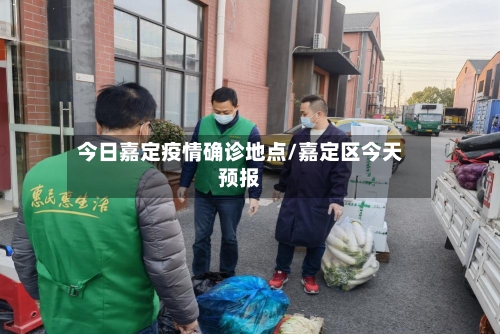 今日嘉定疫情确诊地点/嘉定区今天预报