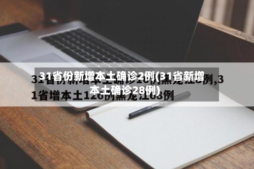 31省份新增本土确诊2例(31省新增本土确诊28例)