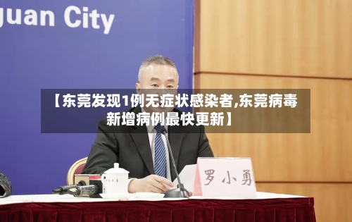 【东莞发现1例无症状感染者,东莞病毒新增病例最快更新】