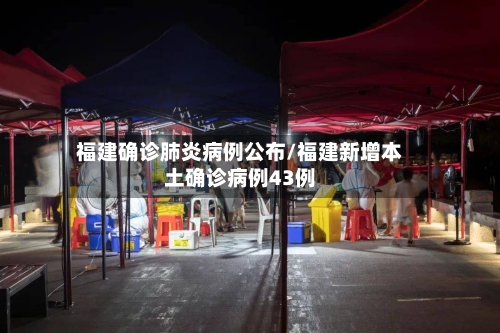 福建确诊肺炎病例公布/福建新增本土确诊病例43例