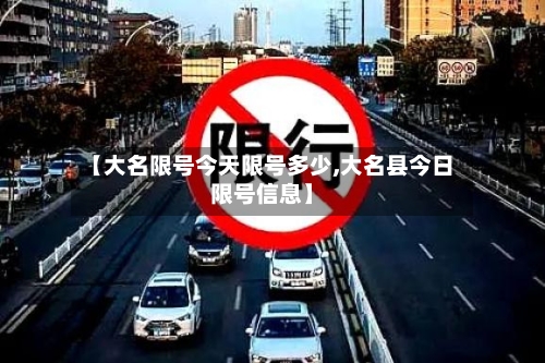 【大名限号今天限号多少,大名县今日限号信息】