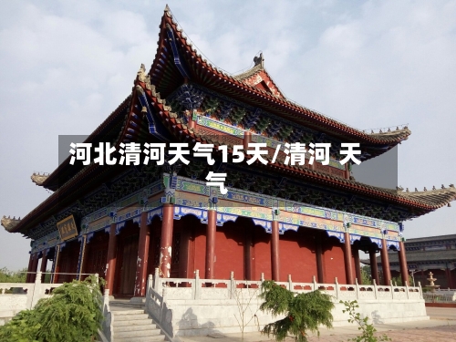 河北清河天气15天/清河 天气