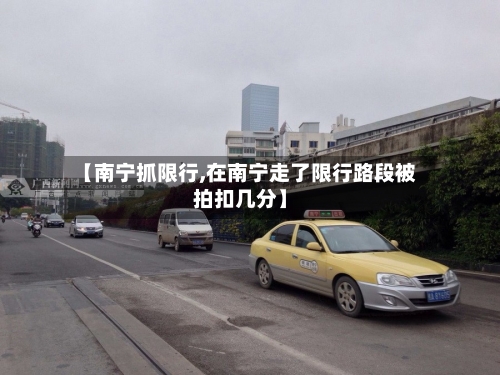 【南宁抓限行,在南宁走了限行路段被拍扣几分】