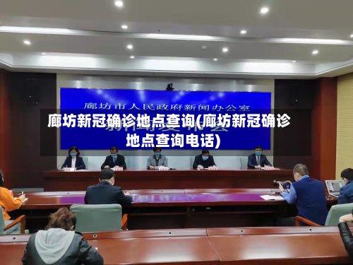 廊坊新冠确诊地点查询(廊坊新冠确诊地点查询电话)