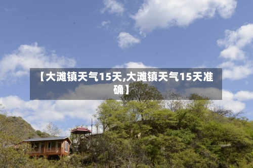 【大滩镇天气15天,大滩镇天气15天准确】