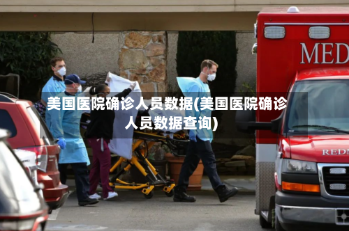 美国医院确诊人员数据(美国医院确诊人员数据查询)