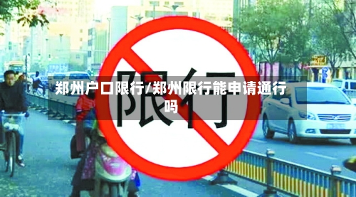 郑州户口限行/郑州限行能申请通行吗