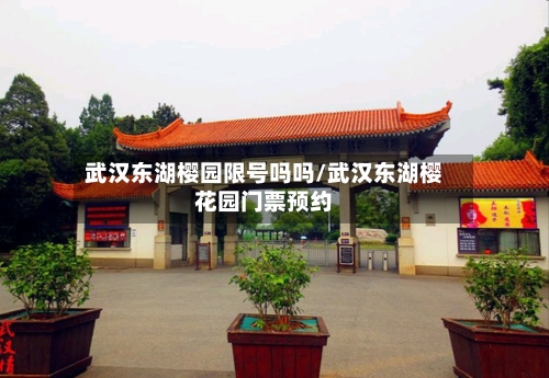 武汉东湖樱园限号吗吗/武汉东湖樱花园门票预约