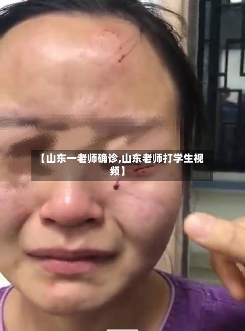 【山东一老师确诊,山东老师打学生视频】