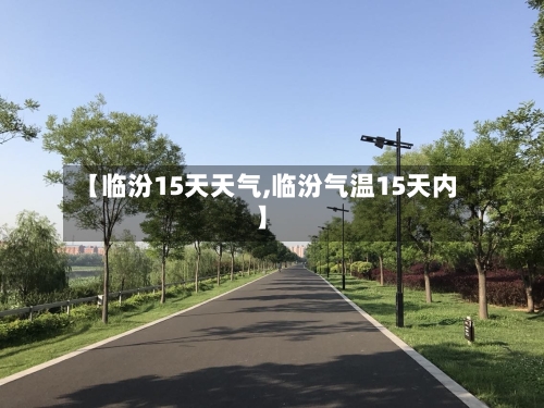 【临汾15天天气,临汾气温15天内】