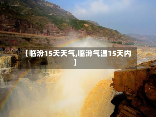 【临汾15天天气,临汾气温15天内】