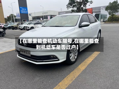 【在哪里能查机动车限号,在哪里能查到机动车是否过户】