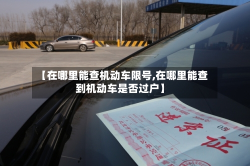 【在哪里能查机动车限号,在哪里能查到机动车是否过户】