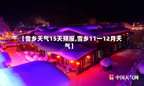【雪乡天气15天预报,雪乡11一12月天气】
