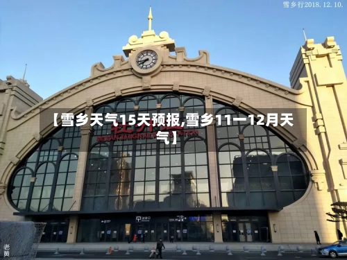 【雪乡天气15天预报,雪乡11一12月天气】