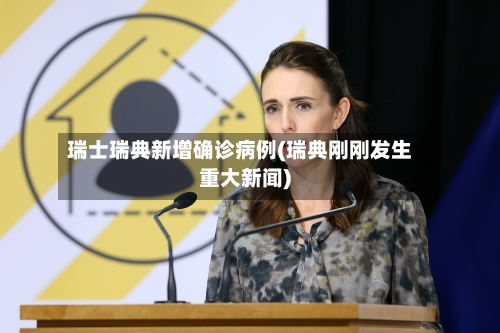 瑞士瑞典新增确诊病例(瑞典刚刚发生重大新闻)