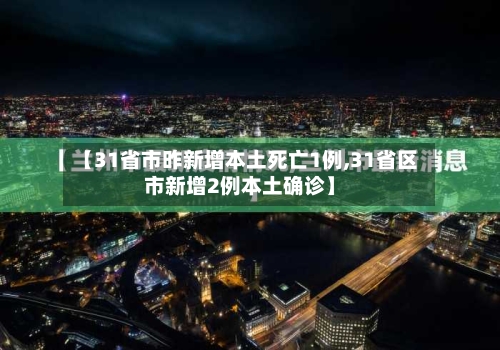 【31省市昨新增本土死亡1例,31省区市新增2例本土确诊】