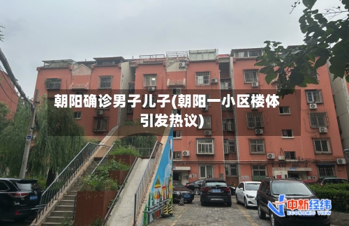 朝阳确诊男子儿子(朝阳一小区楼体引发热议)